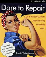 Dare to Repair
A Do-It-Herself Guide to Abortion using household tools.
Guaranteed: If this doesn't help fix it, you'll get your money back!
Rosetta Weisenheimer