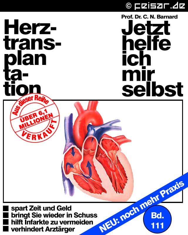 Prof. Dr. C. N. Barnard
Jetzt helfe ich mir selbst
Herztransplantation
Aus der Reihe über 6,1 Millionen verkauft
spart Zeit und Geld
bringt Sie wieder in Schuss
hilft Infarkte zu vermeiden
verhindert Arztärger
NEU: noch mehr Praxis
Bd. 111