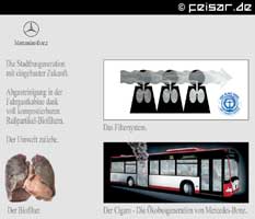 Mercedes-Bonz
Die Stadtbusgeneration
mit eingebauter Zukunft.
Abgasreinigung in der
Fahrgastkabine dank
voll kompostierbaren
Rußpartikel-Biofiltern.
Der Umwelt zuliebe.
Das Filtesystem.
Der Biofilter.
Der Cigaro - Die Ökobusgeneration von Mercedes-Bonz.